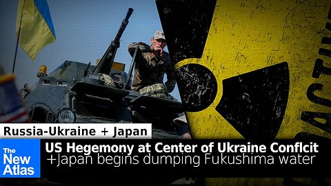US Hegemony at Heart of Ukraine Conflict + Japan Dumps Radioactive Water from Fukushima