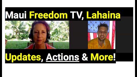 Maui Freedom TV, Lahaina Updates, Actions and MORE!