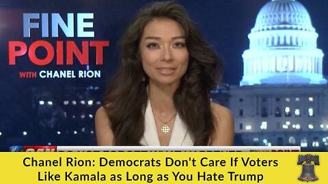 Chanel Rion: Democrats Don't Care If Voters Like Kamala as Long as You Hate Trump