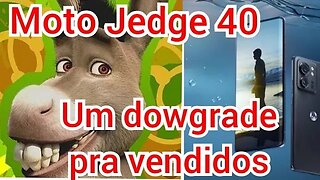 Motorola Jedge 40 o dowgrade pra youtuber vendido te vender