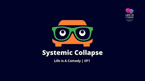 Life Is A Comedy | EP1 - Systemic Collapse