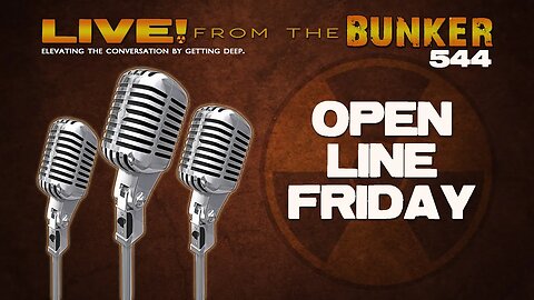 Live From the Bunker 544: Open Line Friday!