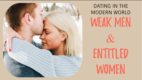 Weak Men & Entitled Women: Dating in The Modern World