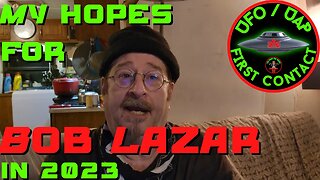 UFO / UAP First Contact: My hopes for Bob Lazar in 2023