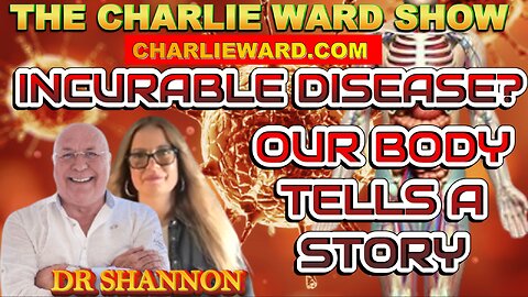 INCURABLE DISEASES? OUR BODY TELLS A STORY WITH DR SHANNON.ND & CHARLIE WARD