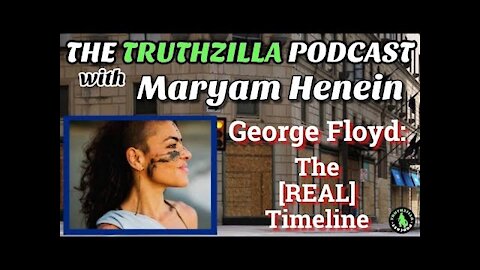 Truthzillla #074 - Maryam Henein - George Floyd: The [REAL] Timeline