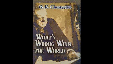 Chapter One, G.K Chesterton, What's Wrong With The World.