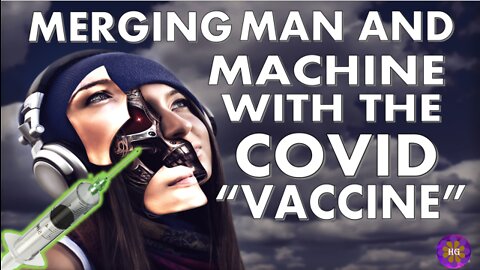 MERGING MAN AND MACHINE WITH THE COVID "VACCINE"