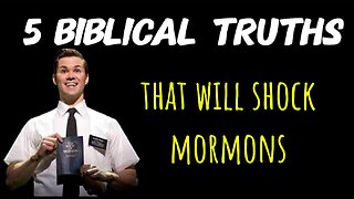 5 Biblical Truths That Shock Mormons: A Biblical Case Against Mormonism!