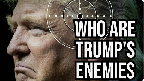 WHO ARE TRUMP'S ENEMIES?