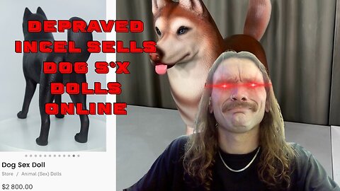 Depraved Incel Sells Dog S*x Doll Online