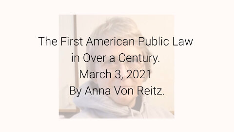 The First American Public Law in Over a Century March 3, 2021 By Anna Von Reitz
