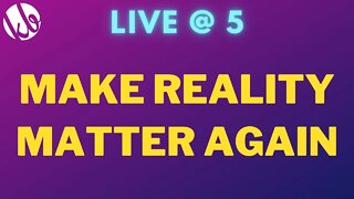 [Live @ 5] Make REALITY matter again