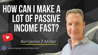 How can I make a lot of passive income fast?