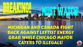 BREAKING MICHIGAN AND CANADA FIGHT AGAINST ENERGY GRAB WHILE CHICAGO MAYOR CATERS TO ILLEGALS