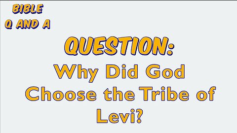 Why Did God Choose the Tribe of Levi?