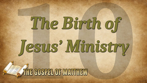 THE GOSPEL OF MATTHEW Part 10: The Birth of Jesus' Ministry