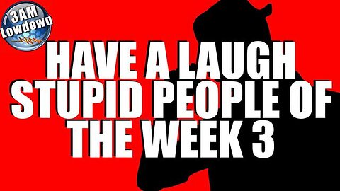HAVE A LAUGH: STUPID PEOPLE OF THE WEEK 3 - [07/28/2024]