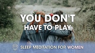You Don't Have to Play // Sleep Meditation for Women