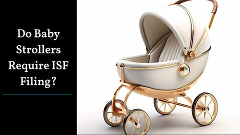 Securing Your Shipment: The Importance of Filing an ISF for Baby Strollers