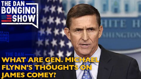 What Are Gen. Michael Flynn's Thoughts On James Comey? - Dan Bongino Show Clips
