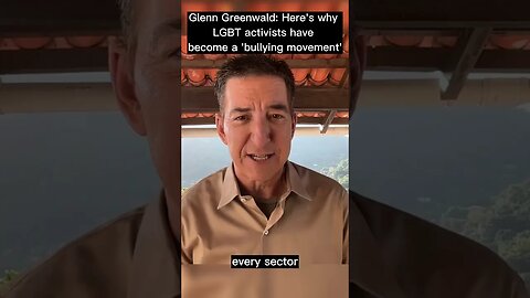 Glenn Greenwald: Here's why LGBT activists have become a 'bullying movement'