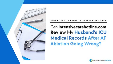 Can INTENSIVECAREHOTLINE.COM Review My Husband's ICU Medical Records After AF Ablation Going Wrong?