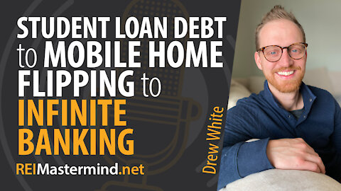 Crushing School Loan Debt to Mobile Home Flipping to Infinite Banking with Drew White #279