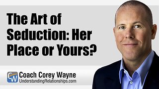The Art of Seduction. Her Place or Yours?