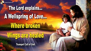 A Wellspring of Love… Where broken Wings are healed 🎺 Trumpet Call of God