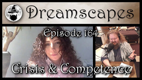 Dreamscapes Episode 164: Crisis & Competence