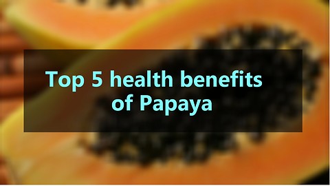 Top 5 Health Benefits of Papaya