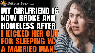 My Girlfriend is now broke and homeless after I kicked her out for sleeping with a married man