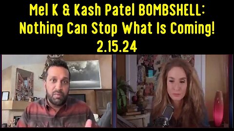 Mel K & Kash Patel BOMBSHELL: Nothing Can Stop What Is Coming! 2.15.24