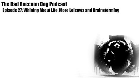 The Bad Raccoon Dog Podcast - Episode 27: Whining About Life More Lolcows and Brainstorming