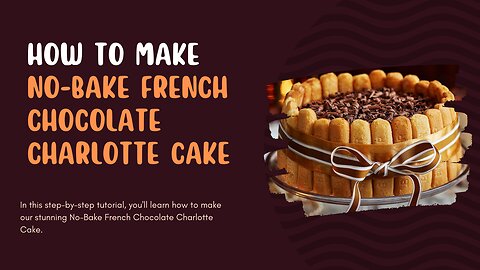Easy No-Bake French Chocolate Charlotte Cake Recipe!
