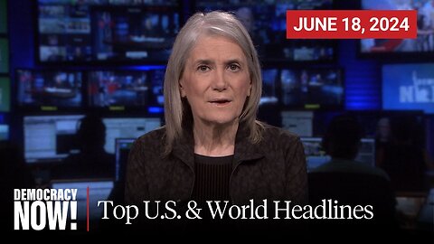 Top U.S. & World Headlines — June 18, 2024