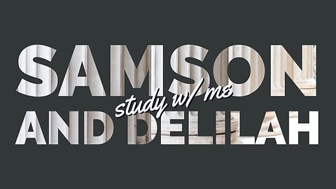 STUDY W/ ME (16): Samson and Delilah | Podcast
