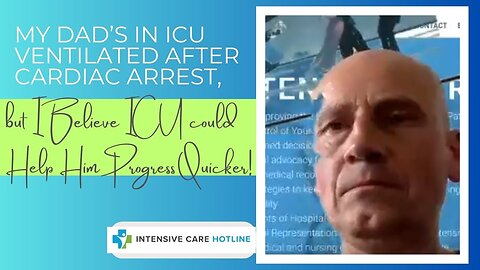 My Dad's in ICU Ventilated After Cardiac Arrest, but I Believe ICU Could Help Him Progress Quicker!