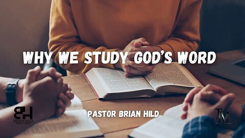 WHY We Study God's Word - Pastor Brian Hild
