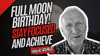Full Moon Birthday! Stay Focused and Achieve Your Goals!