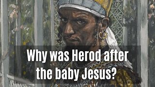 Why was Herod after the baby Jesus?