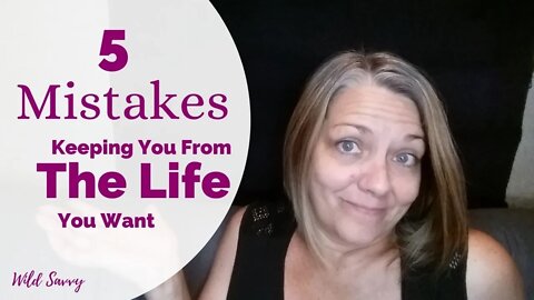 5 Mistakes That Keep You From The Life You Want