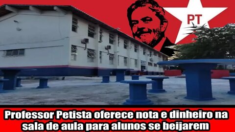 PROFESSOR PETISTA OFERECE NOTA E DINHEIRO NA SALA DE AULA PARA ALUNOS SE BEIJAREM!!!