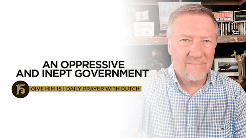 An Oppressive and Inept Government | Give Him 15: Daily Prayer with Dutch | Sept. 21