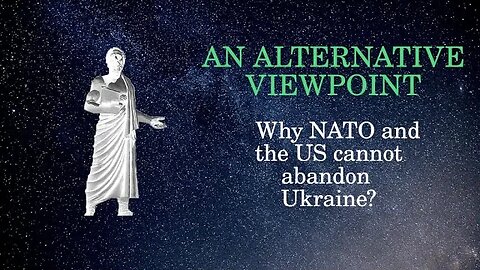 An Alternative Viewpoint: Why NATO and the US cannot abandon Ukraine.