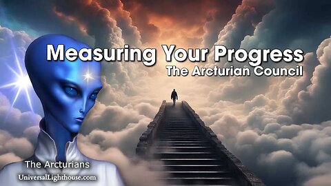 Measuring Your Progress ~ The Arcturian Council