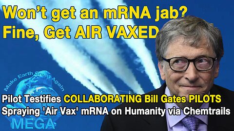 Won’t get an mRNA jab? Fine, Get AIR VAXED -- Pilot Testifies COLLABORATOR Bill Gates PILOTS Spraying 'Air Vax' mRNA on Humanity via Chemtrails