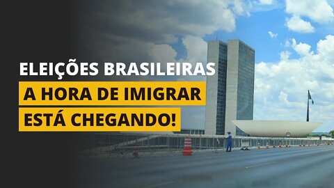 ELEIÇÕES BRASILEIRAS - A hora de IMIGRAR é agora!