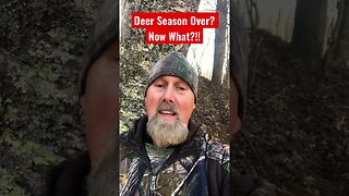 Deer Season Over? Now What?!!